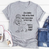 If A Cookie Falls On The Floor And I Bend Down To Pick It Up T-Shirt