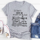 I'd Start A Swear Jar But I Don't Have That Kind Of Income T-Shirt