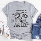 You Never Know What You Have Until It's Gone T-Shirt