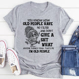 You Know How Old People Have No Filter And Don’t Give A Shit T-Shirt