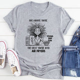 One Minute You're Young And Fun, The Next You're Into Air Fryers T-Shirt