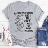 All This Overthinking and I Still Can’t Make the Right Decisions T-Shirt