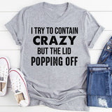 I Try to Contain Crazy, But the Lid’s Popping Off T-Shirt