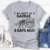 I Am Swift as a Gazelle. An Old One. With Arthritis. Run Over by a Land Rover. 8 Days Ago T-Shirt