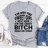 I’m Not The Sweet Girl Next Door, I’m The Crazy Bitch Down The Street T-Shirt