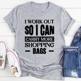 I Work Out So I Can Carry More Shopping Bags T-Shirt