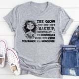 The Glow You See Isn’t Makeup, Sweetheart, It’s Confidence Mixed With Zero Tolerance for Nonsense T-Shirt