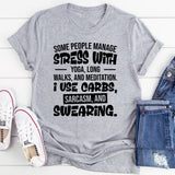 Some People Manage Stress With Yoga, Long Walks, And Meditation. I Use Carbs, Sarcasm, And Swearing T-Shirt
