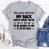 Talking Behind My Back Simply Means You’re Smart Enough To Be Afraid To Say It To My Face T-Shirt
