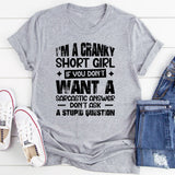 I’m A Cranky Short Girl If You Don’t Want A Sarcastic Answer Don’t Ask A Stupid Question T-Shirt