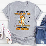 I’M GOING TO TRY AND ACT LIKE A NORMAL HAPPY, STABLE PERSON TODAY. WISH ME LUCK. T-Shirt