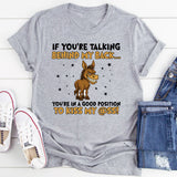 If You’re Talking Behind My Back… You’re in a Good Position to Kiss My Ass! T-Shirt