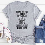 I Don’t Beg for ★ Friends ★ So Whether You Speak to Me or Not, I Don’t Give a Flying F*ck T-Shirt