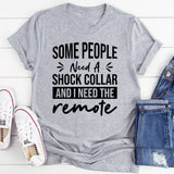 Some People Need A Shock Collar And I Need The Remote T-Shirt