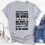 Everyone Wants To Change The World But No One Wants To Change The Toilet Paper Roll T-Shirt