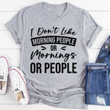 I Don’t Like Morning People, Or Mornings, Or People T-Shirt