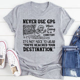 Never Use GPS When Going to a Cemetery. It’s Not Nice to Hear ‘You’ve Reached Your Destination T-Shirt
