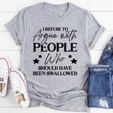 Argue With People Who Should Have Been Swallowed T-Shirt