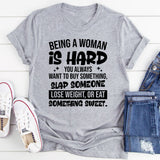 Being A Woman Is Hard You Always Want To Buy Something, Slap Someone, Lose Weight, Or Eat Something Sweet T-Shirt