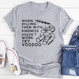 When Killing Them With Kindness Doesn’t Work, Try Voodoo T-Shirt