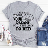 They Said ‘Follow Your Dreams,’ So I Went Back to Bed T-Shirt