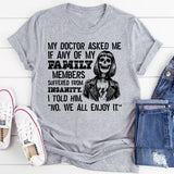 My Doctor Asked Me if Any of My Family Members Suffered from Insanity. I Told Him, No, We All Enjoy It T-Shirt