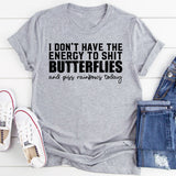 I Don’t Have the Energy to Shit Butterflies and Piss Rainbows Today T-Shirt
