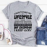 I Don’t Fake My Lifestyle. I Have Good Days, Bad Days, Broke Days, Paid Days, Up Days, Down Days, But Everyday I Keep Going T-Shirt