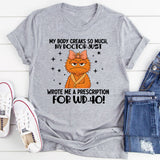 MY BODY CREAKS SO MUCH, MY DOCTOR JUST WROTE ME A PRESCRIPTION FOR WD-40! T-Shirt