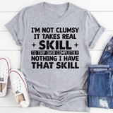 I’m Not Clumsy It Takes Real +Skill+ to Trip Over Completely Nothing, I Have That Skill T-Shirt
