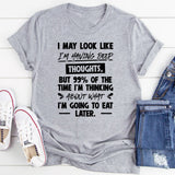 I May Look Like I’m Having Deep Thoughts, But 99% Of The Time I’m Thinking About What I’m Going To Eat Later T-Shirt