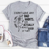 I Don’t Have Any Bad Habits, I’m Actually Really Good at Them T-Shirt