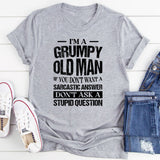 I’m a Grump Old Man, If You Don’t Want a Sarcastic Answer Don’t Ask a Stupid Question T-Shirt