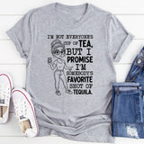 I’m Not Everyone’s Cup of Tea, But I Promise I’m Somebody’s Favorite Shot of Tequila T-Shirt