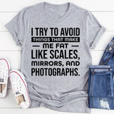 I Try To Avoid Things That Make Me Fat Like Scales, Mirrors, And Photographs T-Shirt