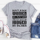 Don’t Judge Women by Pounds and You Won’t Be Judged by Inches T-Shirt