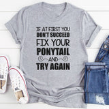 If At First You Don’t Succeed, Fix Your Ponytail T-Shirt