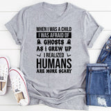 When I Was A Child I Was Afraid Of Ghosts As I Grew Up I Realized Humans Are More Scary T-Shirt