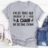 I’m at That Age Where If I See a Chair, I’m Sitting Down T-Shirt