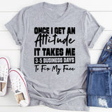 Once I Get An Attitude, It Takes Me 3–5 Business Days To Fix My Face T-Shirt