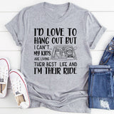 I’d Love to Hang Out But I Can’t My Kids Are Living Their Best Life and I’m Their Ride T-Shirt