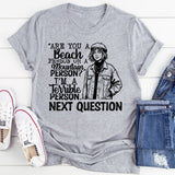 Are You a Beach Person or a Mountain Person? I’m a Terrible Person. Next Question T-Shirt