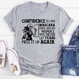 Confidence Is Like Mascara, Once Applied Properly, You Never Let Tears Mess It Up Again T-Shirt