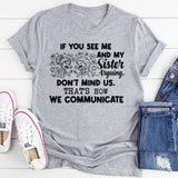 If You See Me and My Sister Arguing, Don’t Mind Us That’s How We Communicate T-Shirt