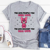The Less People You Chill With, The Less Bullshit You Deal With T-Shirt
