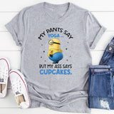 My Pants Say Yoga… But My Ass Says Cupcakes T-Shirt