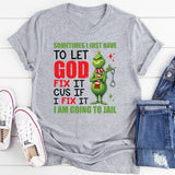 Sometimes I Just Have to Let God Fix It ‘Cause If I Fix It I Am Going to Jail T-Shirt