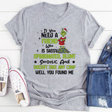 If You Need a Friend Sassy, Opinionated, Blunt, Sarcastic, and Doesn’t T-Shirt