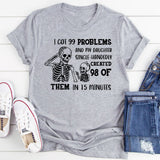 I Got 99 Problems and My Daughter Single-Handedly Created 98 of Them in 15 Minutes T-Shirt