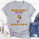 Almost Pulled a Muscle Trying to Give AF T-Shirt